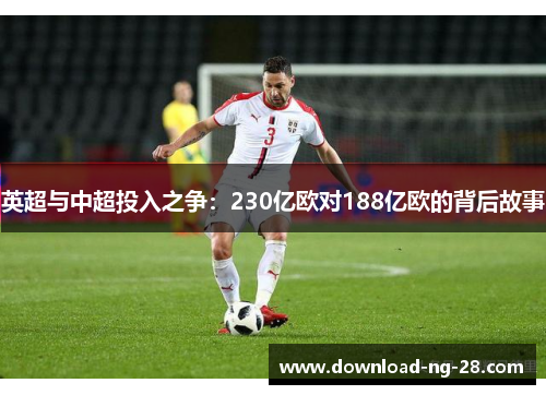 英超与中超投入之争：230亿欧对188亿欧的背后故事