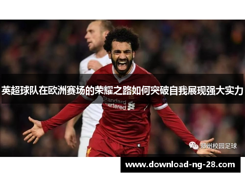 英超球队在欧洲赛场的荣耀之路如何突破自我展现强大实力
