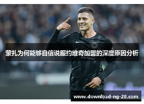 蒙扎为何能够自信说服约维奇加盟的深度原因分析