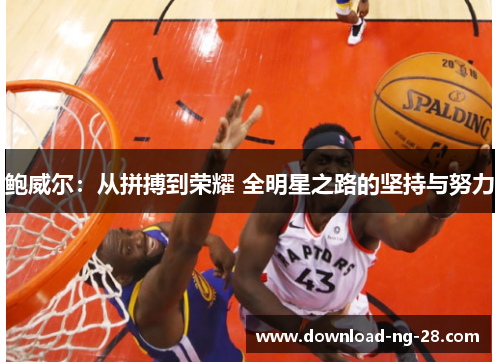 鲍威尔：从拼搏到荣耀 全明星之路的坚持与努力