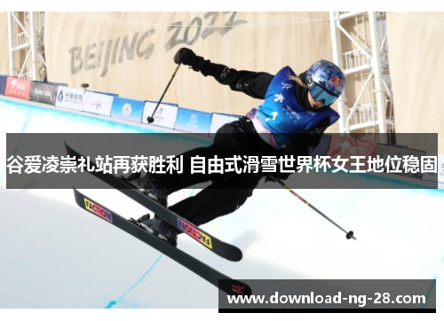 谷爱凌崇礼站再获胜利 自由式滑雪世界杯女王地位稳固