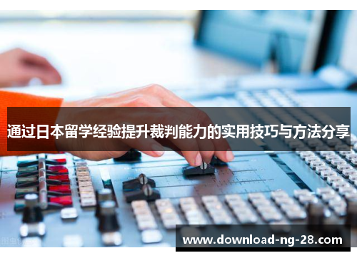 通过日本留学经验提升裁判能力的实用技巧与方法分享