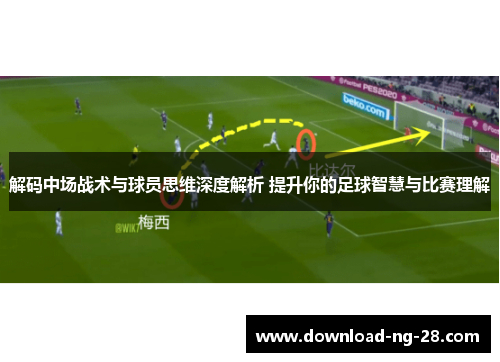 解码中场战术与球员思维深度解析 提升你的足球智慧与比赛理解 解码中场战术与球员思维深度解析 提升你的足球智慧与比赛理解