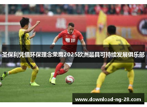 圣保利凭借环保理念荣膺2025欧洲最具可持续发展俱乐部