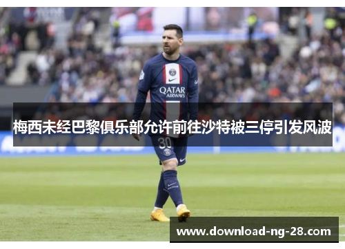 梅西未经巴黎俱乐部允许前往沙特被三停引发风波
