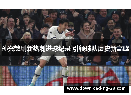 孙兴慜刷新热刺进球纪录 引领球队历史新高峰